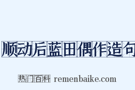顺动后蓝田偶作造句是什么意思的图片